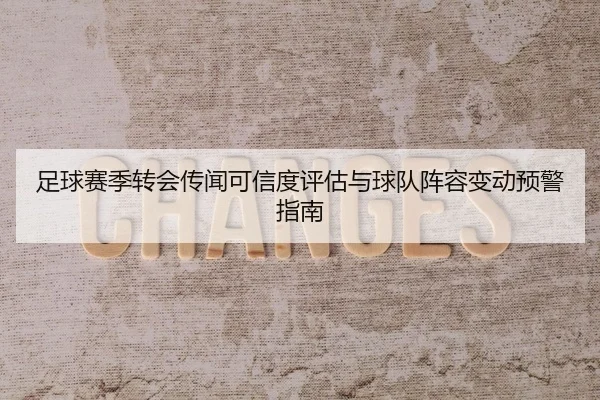 足球赛季转会传闻可信度评估与球队阵容变动预警指南