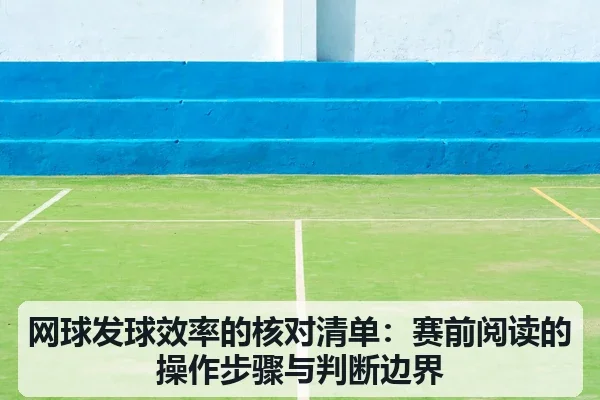 网球发球效率的核对清单：赛前阅读的操作步骤与判断边界